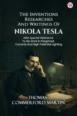 Bertrand.pt - The Inventions Researches And Writings Of Nikola Teslawith Special Reference To His Work In Polyphase Currents And High Potential Lighting (Edition1)