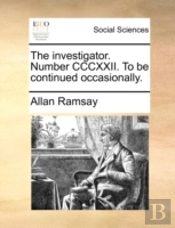 The Investigator. Number Cccxxii. To Be