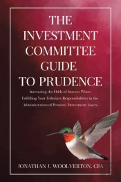 The Investment Committee Guide To Prudence: Increasing The Odds Of Success When Fulfilling Your Fiduciary Responsibilities In The Administration Of Pe