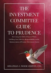 The Investment Committee Guide To Prudence: Increasing The Odds Of Success When Fulfilling Your Fiduciary Responsibilities In The Administration Of Pe
