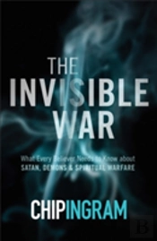 The Invisible War Â€“ What Every Believer Needs To Know About Satan, Demons, And Spiritual Warfare
