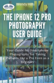 The Iphone 12 Pro Photography User Guide