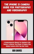 The Iphone 13 Camera Guide For Photography And Videography