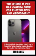 The Iphone 13 Pro Max Camera Guide For Photography And Videography