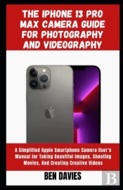 The Iphone 13 Pro Max Camera Guide For Photography And Videography