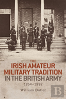 The Irish Amateur Military Tradition In The British Army, 1854â€“1992