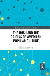 The Irish And The Origins Of American Popular Culture
