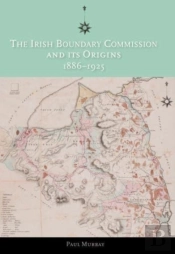 The Irish Boundary Commission And Its Origins 1886-1925