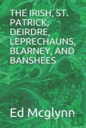 The Irish, St. Patrick, Deirdre, Leprechauns, Blarney, And Banshees