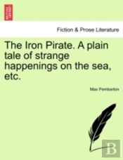 The Iron Pirate. A Plain Tale Of Strange