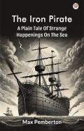 The Iron Piratea Plain Tale Of Strange Happenings On The Sea (Edition1)