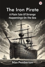 The Iron Piratea Plain Tale Of Strange Happenings On The Sea (Edition1)