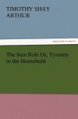 The Iron Rule Or, Tyranny In The Household