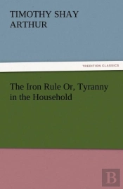 The Iron Rule Or, Tyranny In The Household