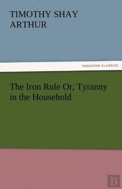 Bertrand.pt - The Iron Rule Or, Tyranny In The Household