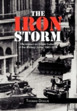 Bertrand.pt - The Iron Storm: The Impact On Greek Culture Of The Military Junta, 1967-1974