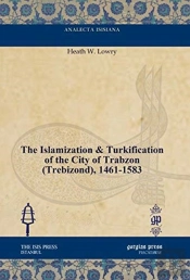 The Islamization & Turkification Of The City Of Trabzon (Trebizond), 1461-1583