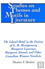 The Island Motif In The Fiction Of L. M. Montgomery, Margaret Laurence, Margaret Atwood, And Other Canadian Women Novelists