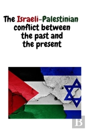 The Israeli-Palestinian Conflict Between The Past And The Present