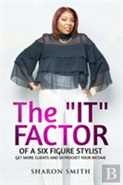 The It Factor Of A Six Figure Stylist (Get More Clients And Skyrocket Your Income)