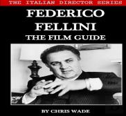 The Italian Director Series: Federico Fellini The Film Guide