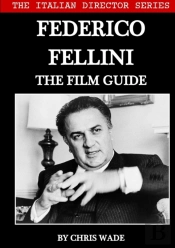 The Italian Director Series: Federico Fellini The Film Guide