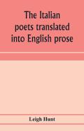 The Italian Poets Translated Into English Prose. Containing A Summary In Prose Of The Poems Of Dante, Pulci, Boiardo, Ariosto, And Tasso, With Comments, Occasional Passages Versified, And Critical Not