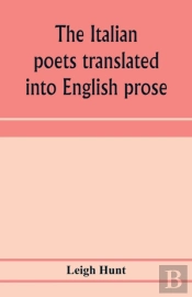 The Italian Poets Translated Into English Prose. Containing A Summary In Prose Of The Poems Of Dante, Pulci, Boiardo, Ariosto, And Tasso, With Comments, Occasional Passages Versified, And Critical Not