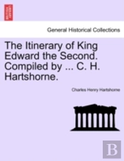 The Itinerary Of King Edward The Second.