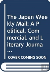 The Japan Weekly Mail: A Political, Commercial, And Literary Journal, 1870-1917