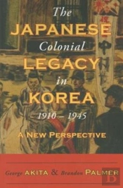 The Japanese Colonial Legacy In Korea, 1910-1945