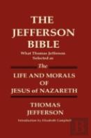 The Jefferson Bible What Thomas Jefferson Selected As The Life And Morals Of Jesus Of Nazareth
