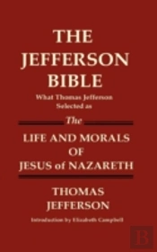 The Jefferson Bible What Thomas Jefferson Selected As The Life And Morals Of Jesus Of Nazareth