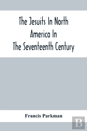 The Jesuits In North America In The Seventeenth Century; France And England In North America; Part Second
