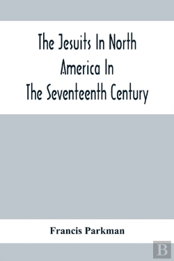 Bertrand.pt - The Jesuits In North America In The Seventeenth Century; France And England In North America; Part Second