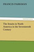 The Jesuits In North America In The Seventeenth Century