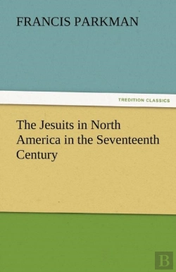 Bertrand.pt - The Jesuits In North America In The Seventeenth Century