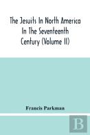 The Jesuits In North America In The Seventeenth Century (Volume Ii)