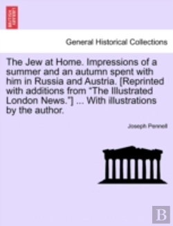 Bertrand.pt - The Jew At Home. Impressions Of A Summer And An Autumn Spent With Him In Russia And Austria. (Reprinted With Additions From 