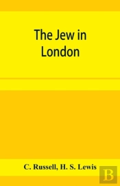 The Jew In London. A Study Of Racial Character And Present-Day Conditions