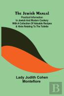 The Jewish Manual; Practical Information In Jewish And Modern Cookery With A Collection Of Valuable Recipes & Hints Relating To The Toilette