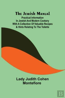 Bertrand.pt - The Jewish Manual; Practical Information In Jewish And Modern Cookery With A Collection Of Valuable Recipes & Hints Relating To The Toilette