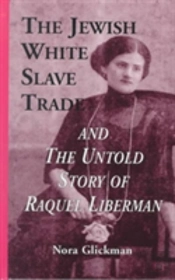 The Jewish White Slave Trade And The Untold Story Of Raquel Liberman