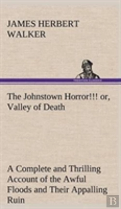 Bertrand.pt - The Johnstown Horror!!! Or, Valley Of Death, Being A Complete And Thrilling Account Of The Awful Floods And Their Appalling Ruin
