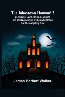 Bertrand.pt - The Johnstown Horror!!!; Or, Valley Of Death, Being A Complete And Thrilling Account Of The Awful Floods And Their Appalling Ruin