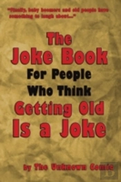 The Joke Book For People Who Think Getting Old Is A Joke