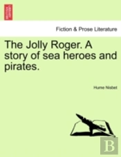 The Jolly Roger. A Story Of Sea Heroes And Pirates.