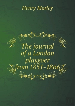 Bertrand.pt - The Journal Of A London Playgoer From 1851-1866
