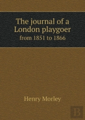 The Journal Of A London Playgoer From 1851 To 1866