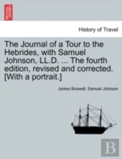The Journal Of A Tour To The Hebrides, With Samuel Johnson, Ll.D. ... The Fourth Edition, Revised And Corrected. (With A Portrait.)